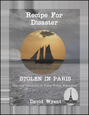 Book cover of STOLEN IN PARIS: The Lost Chronicles of Young Ernest Hemingway: Recipe for Disaster