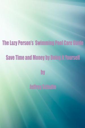Cover of the book The Lazy Person’s Swimming Pool Care Guide by 