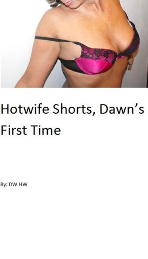 Cover of the book Hotwife Shorts, Dawn's First Time by Mistress Desiderata