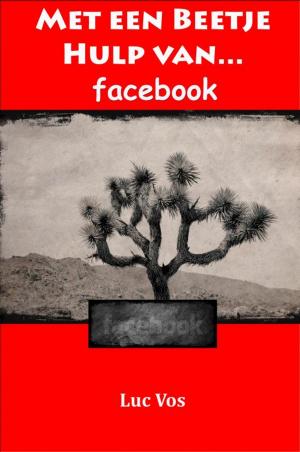 Cover of the book Met een Beetje Hulp van Facebook... by Luke Fox