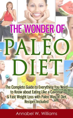 bigCover of the book The Wonder of Paleo Diet: The Complete Guide to Everything You Need to Know about Eating Like a Caveman & Fast Weight Loss with Paleo Diet, Recipes Included by 