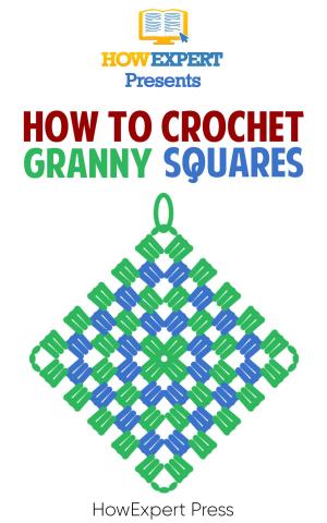 Cover of the book How To Crochet Granny Squares by HowExpert