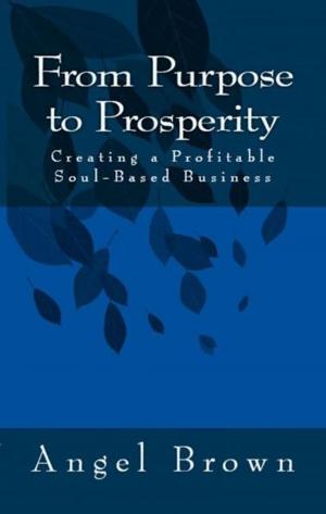 Cover of the book From Purpose to Prosperity: Creating a Profitable Soul-Based Business by 理財周刊
