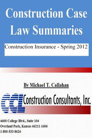 Cover of the book Construction Case Law Summaries: Construction Insurance - Spring 2012 by CCL Construction Consultants, Inc.