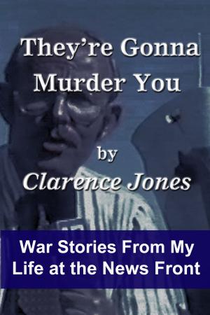 bigCover of the book They're Gonna Murder You: War Stories From My Life at the News Front by 