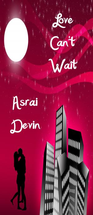 Cover of the book Love Can't Wait by Asrai Devin