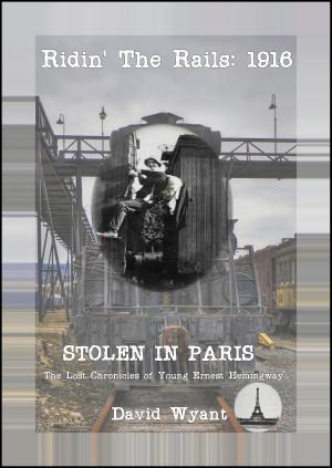 Book cover of STOLEN IN PARIS: The Lost Chronicles of Young Ernest Hemingway: Ridin' the Rails: 1916