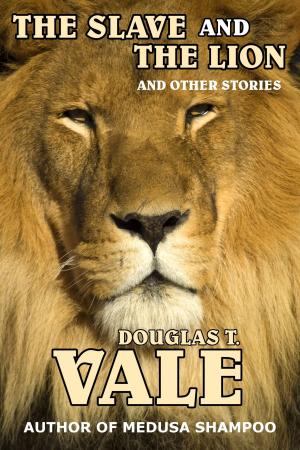 Cover of the book The Slave and The Lion and Other Stories by Douglas T. Vale