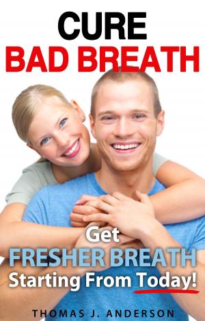Cover of Cure Bad Breath: Get A Fresher Breath Starting from Today!