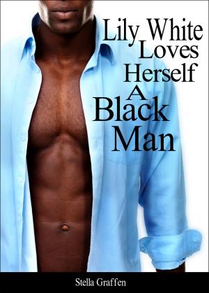 Cover of the book Lily White Loves Herself A Black Man by Stella Graffen