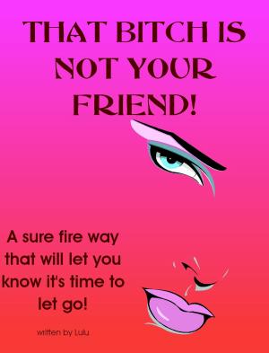 Cover of the book That Bitch is not Your Friend! by Alexie Linn, A.L.O. Snider