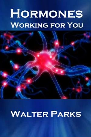 Cover of the book Hormones, Working For You by Walter Parks
