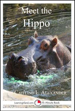 Cover of the book Meet the Hippo: A 15-Minute Book for Early Readers by Caitlind L. Alexander
