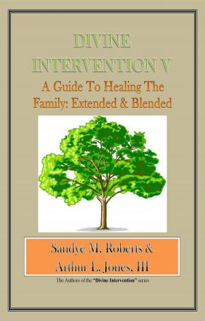 Cover of the book Divine Intervention V: A Guide To Healing The Family: Extended & Blended by Jennifer N. Smith