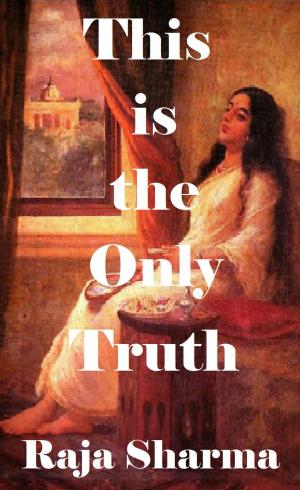 Cover of the book This is the Only Truth by Raja Sharma