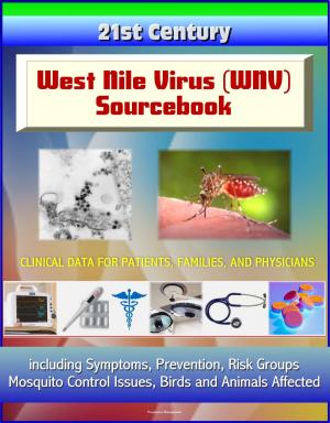 Cover of 21st Century West Nile Virus (WNV) Sourcebook: Clinical Data for Patients, Families, and Physicians, including Symptoms, Prevention, Risk Groups, Mosquito Control Issues, Birds and Animals Affected