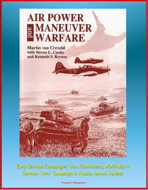 Cover of the book Air Power and Maneuver Warfare - Early German Campaigns (von Richthofen), World War II, German 1941 Campaign in Russia, Israel, Soviets by Progressive Management