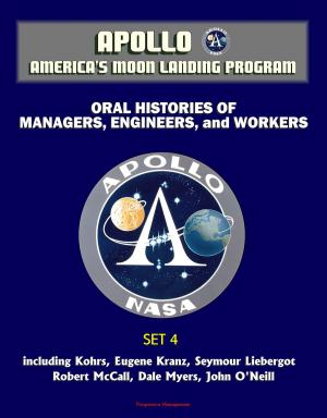 Cover of the book Apollo and America's Moon Landing Program - Oral Histories of Managers, Engineers, and Workers (Set 4) - including Kohrs, Eugene Kranz, Seymour Liebergot, Robert McCall, Dale Myers, John O'Neill by Dino Fotinidis