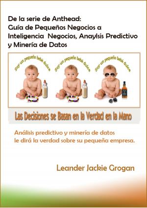Book cover of De la serie de Anthead: Guía de Pequeños Negocios a Inteligencia Negocios, Anaylsis Predictivo y Minería de Datos