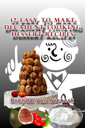 Book cover of 12 Easy To Make Decadent Looking Dessert Recipes