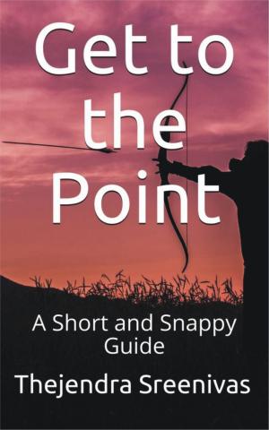 Cover of the book Get to the Point!: A Short and Snappy Guide by Thejendra Sreenivas