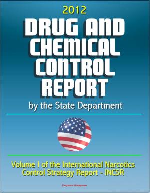 Cover of the book 2012 Drug and Chemical Control Report by the State Department (Volume I of the International Narcotics Control Strategy Report - INCSR) by Progressive Management