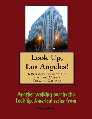 Cover of the book Look Up, Los Angeles! A Walking Tour of The Historic Core: Theatre District by Doug Gelbert