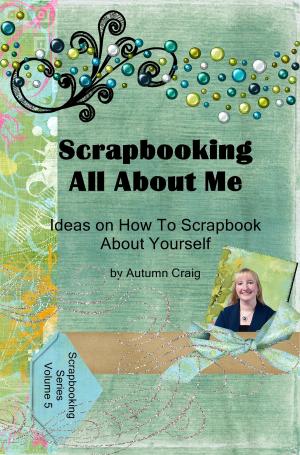 Book cover of Scrapbooking All About Me: Ideas on how to Scrapbook About Yourself
