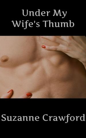 Cover of the book Under My Wife's Thumb (BDSM Sexual Ménage Erotica) by Suzanne Crawford
