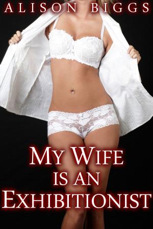 Cover of the book My Wife is an Exhibitionist! by Alison Biggs