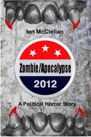 Cover of the book Zombie/Apocalypse 2012: A Political Horror Story by F B Dorr