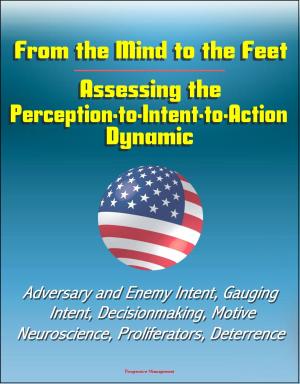 bigCover of the book From the Mind to the Feet: Assessing the Perception-to-Intent-to-Action Dynamic - Adversary and Enemy Intent, Gauging Intent, Decisionmaking, Motive, Neuroscience, Proliferators, Deterrence by 
