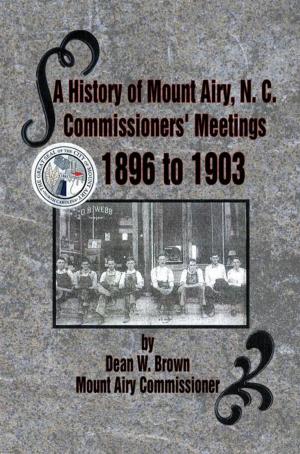 Cover of the book A History of Mount Airy, N. C. Commissioners' Meetings 1896 to 1903 by Captain E.R. Walt