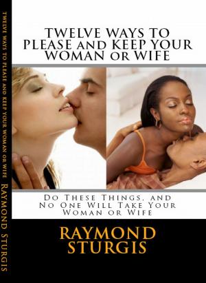 Book cover of Twelve Ways to Please and Keep Your Woman or Wife ( Do These Things, and No One Will Take Your Woman )