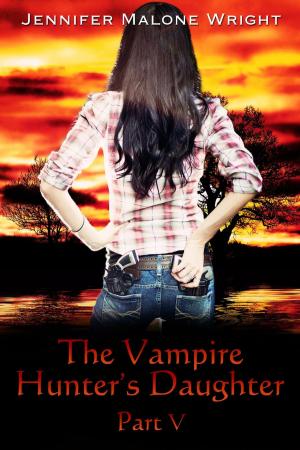 Cover of the book The Vampire Hunter's Daughter: Part V by Jennifer Malone Wright
