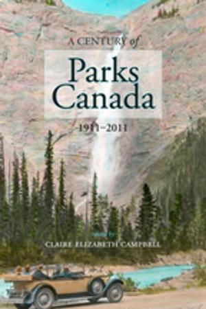 Cover of the book A Century of Parks Canada, 1911-2011 by Carlos Machado de Freitas, Marcelo Firpo Porto