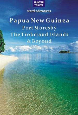 Cover of the book Papua New Guinea Port Moresby, the Trobriand Islands & Beyond by Selwa Anthony, Sue Williams