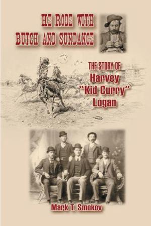 Cover of the book He Rode with Butch and Sundance: The Story of Harvey "Kid Curry" Logan by Antonio Olavo Pereira