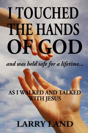 bigCover of the book I Touched the Hands of God and Was Held Safe for a Lifetime as I Walked and Talked with Jesus by 