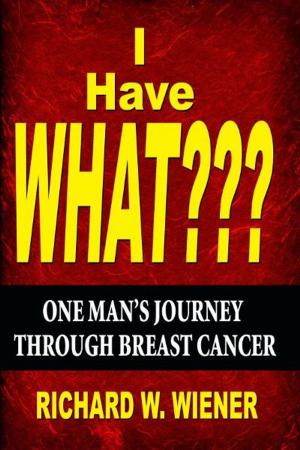 Cover of the book I Have What???: One Man's Journey Through Breast Cancer by R. A. Bloch Cancer Foundation