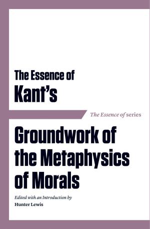 Cover of the book The Essence of Kant’s Groundwork of the Metaphysics of Morals by Jonathan V. Wright M.D.