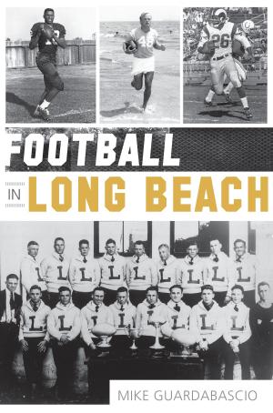 Cover of the book Football in Long Beach by James D. Baker, Herbert Howell, Marie A. Cordero
