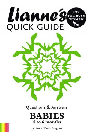 Cover of the book Lianne's Quick Guide for the Busy Woman: Babies 0-6 months by John Finkelde, Dianne Finkelde