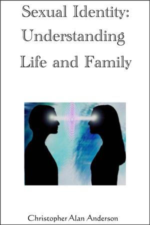 Cover of the book Sexual Identity--Understanding Life and Family by Christopher Alan Anderson