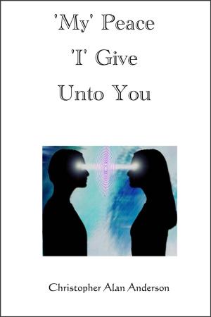 Cover of the book My' Peace 'I' Give Unto You by Roland Zimany
