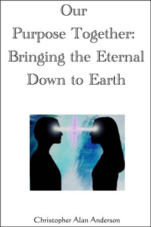 Cover of the book Our Purpose Together: Bringing the Eternal Down to Earth by Betty Evans