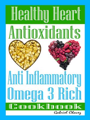 Cover of Healthy Heart: Antioxidants: Anti Inflammatory Omega 3 Rich Cookbook