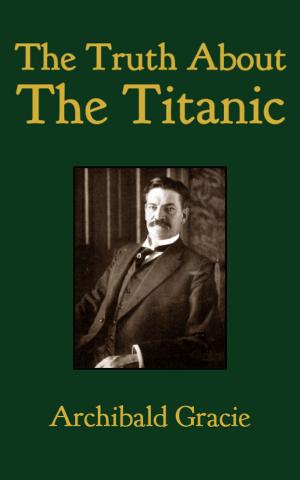 Cover of the book The Truth About the Titanic by Arrian, Edward James Chinnock