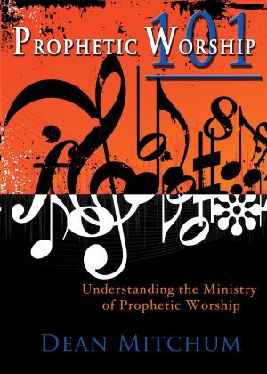 Cover of the book Prophetic Worship 101 by G. R. Mobley, D E Mobley