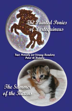 Cover of the book The Painted Ponies of Partequineus and The Summer of the Kittens: Two Novels for Young Readers by John W. Sloat